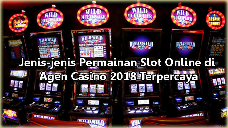 Jenis-jenis Permainan Slot Online di Agen Casino 2018 Terpercaya