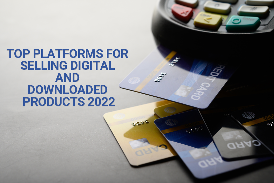 Top Platforms for Selling Digital and Downloaded Products 2022